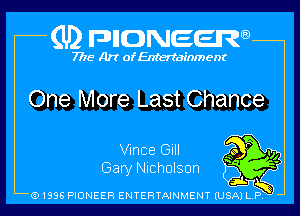 (U2 nnnweem

7775- Art of Entertainment

One More Last Chance

Vince Gill (9 r .

11.

Gary Nicholson t) ff

,1.
N
Q1996 PIONEER ENTERTAINMENT IUSAI L p