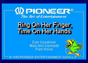 (U2 nnnweem

7775- Art of Entertainment

Ring On Her Finger,
Time On Her Hands

Dan Goodman m
MaryAnn Kennedy g '15.

r
O
PamRose t) ff
,1.
Q1996 PIONEER ENTERTi-MNMENTlUSjixTi-1ny 3 l