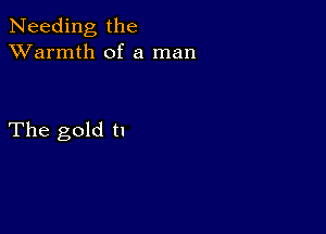 Needing the
XVarmth of a man

The gold tl