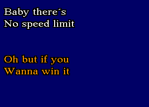 Baby there's
No speed limit

Oh but if you
Wanna win it