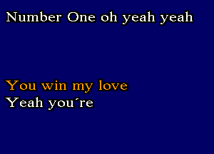 Number One oh yeah yeah

You win my love
Yeah you re