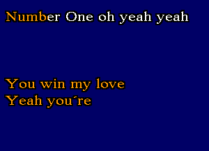 Number One oh yeah yeah

You win my love
Yeah you re