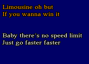 Limousine oh but
If you wanna Win it

Baby there's no speed limit
Just go faster faster