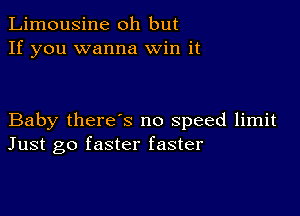 Limousine oh but
If you wanna Win it

Baby there's no speed limit
Just go faster faster