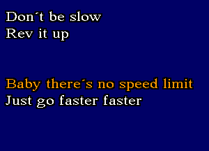 Don't be slow
Rev it up

Baby there's no speed limit
Just go faster faster