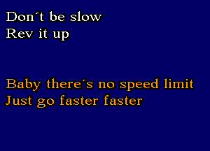 Don't be slow
Rev it up

Baby there's no speed limit
Just go faster faster