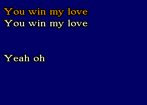 You win my love
You win my love

Yeah oh