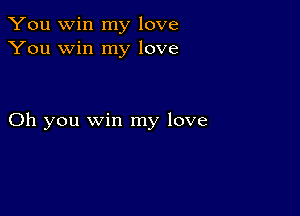 You win my love
You win my love

Oh you win my love