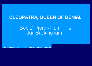 CLEOPATRA. QUEEN OF DENIAL

Bob DIPIero - Pam Tillis

Jan Buckmgham