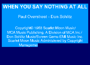 WHEN YOU SAY NOTHING AT ALL

Paul Overstreet - Don Schlitz

CU pyrighlfQ 1988 Swdet Moon Music?

MCA Music Publishing. A Division of MCA IncJ'
Dun Schlitz MusidScreen Gems-EMI Music Inc.
Scarlet Moon Music Administered by Copyright

Ma nag 6 met