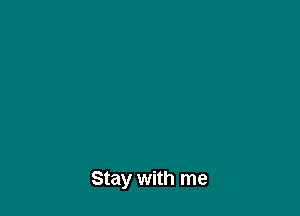 Stay with me