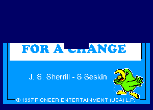 'FiORAII ANGE-

J. S. Sherrill - S Seskin

(91397PIONEER ENTERTAINMENT (USA) L.P.