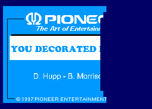 (U) pnomer

7776 Art of Entertain!

YOU DECORA-T-ED

D, Hupp - B. Morri5(

Q1337PIONEER ENTERTAINMENT