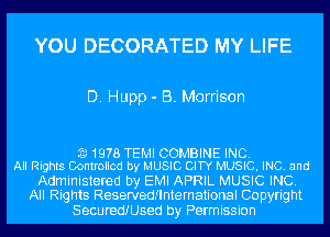 YOU DECORATED MY LIFE

D. Hupp - B. Morrison

31978 TEMI COMBINE INC.
All Rights Controlled by MUSIC CITY MUSIC. INC. and

Administered by EMI APRIL MUSIC INC.
All Rights Reservedllnternational Copyright
SecuredIUSed by Permission