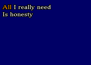 All I really need
13 honesty