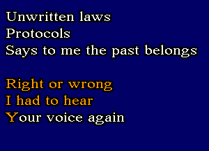 Unwritten laws
Protocols
Says to me the past belongs

Right or wrong
I had to hear
Your voice again