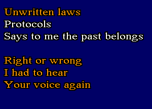 Unwritten laws
Protocols
Says to me the past belongs

Right or wrong
I had to hear
Your voice again