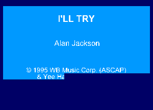 I'LL TRY

Alan Jackson

'9 1995 WB Musnc Corp (ASCAF)
8. Yee Ha