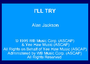 I'LL TRY

Alan Jackson

'9 1995 WB Music Corp. iASCAF)
8t Yee Haw Music URSCAP)
All Rights on Behalf of Yee Haw Music (ASCAP)

Administered by WB Music Corp. 1'A5CAP)
All Rights Reserved