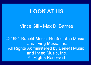 LOOK AT US

Vince Gill - Max D. Barnes

)1991 Benefit Music, Hardscratch Music
and Irving Music. Inc.
All Rights Administered by Benefit Music

and Irving Music. Inc.
All Rights Reserved