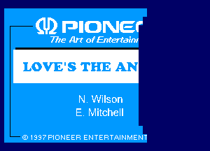 (U) pnomer

7776 Art of Entertain!

LOVE'S EB AN

N, Wilson
E, Mitchell

Q1337PIONEER ENTERTAINMENT