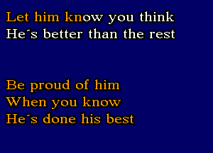 Let him know you think
He's better than the rest

Be proud of him
When you know
He's done his best