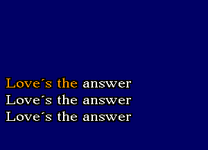 Love's the answer
Love's the answer
Love's the answer