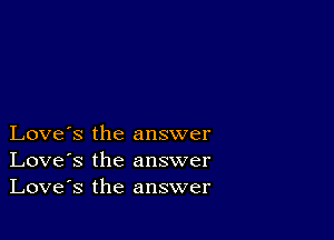 Love's the answer
Love's the answer
Love's the answer