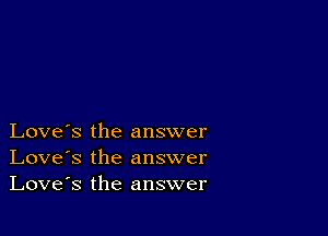 Love's the answer
Love's the answer
Love's the answer