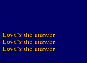 Love's the answer
Love's the answer
Love's the answer