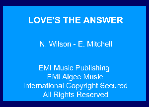 LOVE'S THE ANSWER

N Wilson - E. Mitchell

EMI Music Publishing
EMI Algee Music

International Copyright Secured
All Rights Reserved l