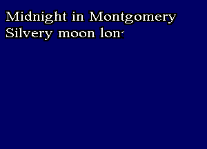 Midnight in Montgomery
Silvery moon lon'