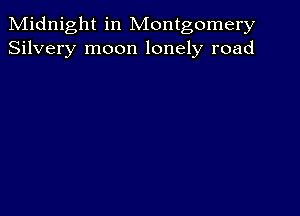 Midnight in Montgomery
Silvery moon lonely road