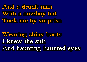 And a drunk man
XVith a cowboy hat
Took me by surprise

XVearing shiny boots
I knew the suit
And haunting haunted eyes