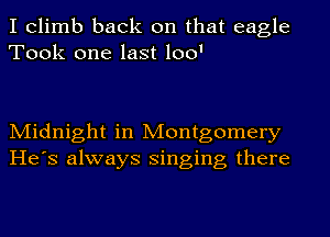 I climb back on that eagle
Took one last 1001

Midnight in Montgomery
He's always singing there