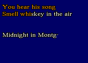 You hear his song
Smell whiskey in the air

Midnight in Montg'