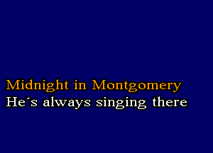 Midnight in Montgomery
He's always singing there