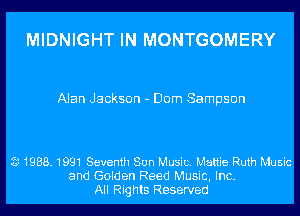 MIDNIGHT IN MONTGOMERY

Alan Jackson - Dom Sampson

3 1988. 1991 Seventh Son Music. Mattie Ruth Music
and Golden Reed Music, Inc.
All Rights Reserved