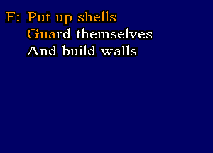 F2 Put up Shells

Guard themselves
And build walls