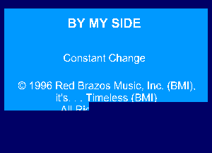 BY MY SIDE

Consianl Change

E) 1996 Red Brazos Music. Inc. (BMI).
it's . Timeless (BM!)

All Dir