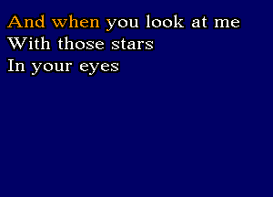 And when you look at me
XVith those stars
In your eyes