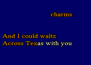 charms

And I could waltz
Across Texas with you