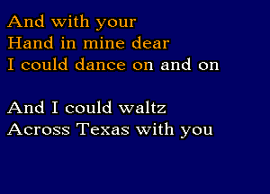 And with your
Hand in mine dear
I could dance on and on

And I could waltz
Across Texas with you