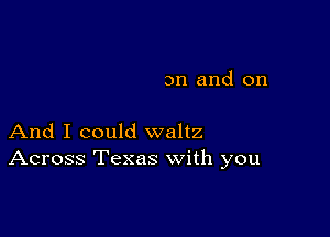 3n and on

And I could waltz
Across Texas with you