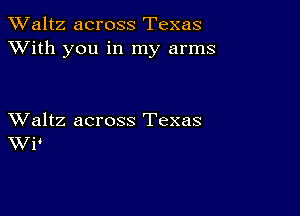 TWaltz across Texas
XVith you in my arms

XValtz across Texas
WP