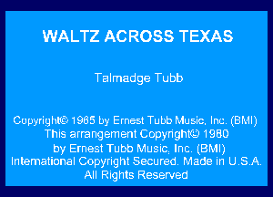 WALTZ AC ROSS TEXAS

Talmad ge Tu bb

CUpyrighlfQ 1985 by Ernest Tubb Music. Inc. (BMI)
This arrangement Copyrigth 1980
by Ernest Tubb Musici Inc. (BMI)
Intemational Copyright Secured. Made in USA.
All Rights Reserved