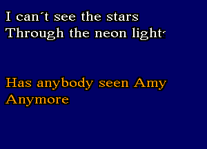 I can't see the stars
Through the neon light'

Has anybody seen Amy
Anymore