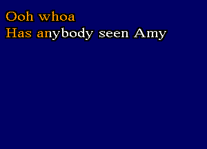 Ooh whoa
Has anybody seen Amy