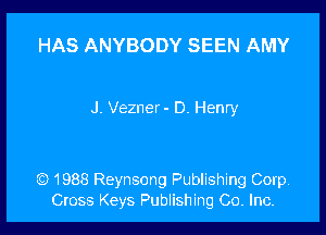 HAS ANYBODY SEEN AMY

J. Vezner - D. Henry

'9 1988 Reynsong Publishing Corp
Cross Keys Publishing Co. Inc.