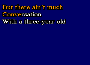 But there ain't much
Conversation
XVith a three-year old